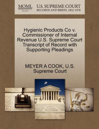 Knjiga Hygienic Products Co V. Commissioner of Internal Revenue U.S. Supreme Court Transcript of Record with Supporting Pleadings Meyer A Cook