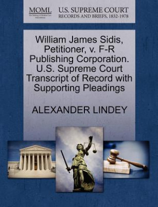 Kniha William James Sidis, Petitioner, V. F-R Publishing Corporation. U.S. Supreme Court Transcript of Record with Supporting Pleadings Alexander Lindey