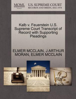 Könyv Kalb V. Feuerstein U.S. Supreme Court Transcript of Record with Supporting Pleadings J Arthur Moran