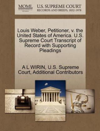 Buch Louis Weber, Petitioner, V. the United States of America. U.S. Supreme Court Transcript of Record with Supporting Pleadings Additional Contributors