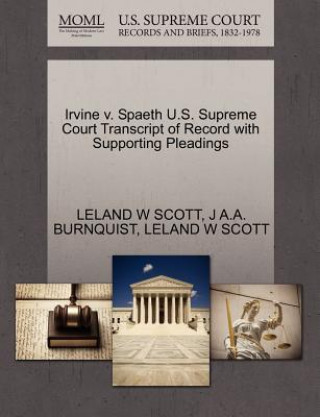 Carte Irvine V. Spaeth U.S. Supreme Court Transcript of Record with Supporting Pleadings J A a Burnquist