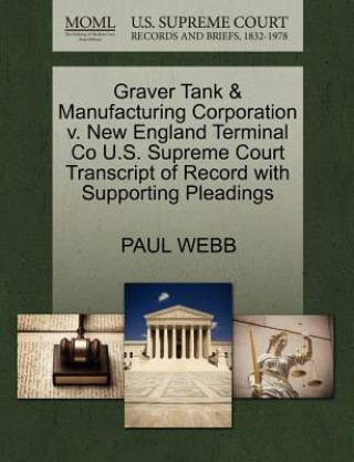 Könyv Graver Tank & Manufacturing Corporation V. New England Terminal Co U.S. Supreme Court Transcript of Record with Supporting Pleadings Professor Paul (University of Sussex) Webb