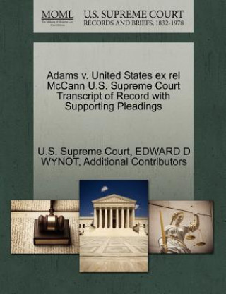 Book Adams V. United States Ex Rel McCann U.S. Supreme Court Transcript of Record with Supporting Pleadings Additional Contributors