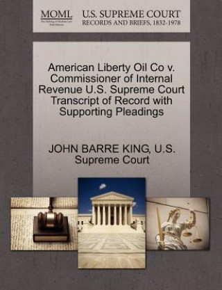 Carte American Liberty Oil Co V. Commissioner of Internal Revenue U.S. Supreme Court Transcript of Record with Supporting Pleadings John Barre King