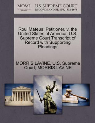Kniha Roul Mateus, Petitioner, V. the United States of America. U.S. Supreme Court Transcript of Record with Supporting Pleadings Morris Lavine