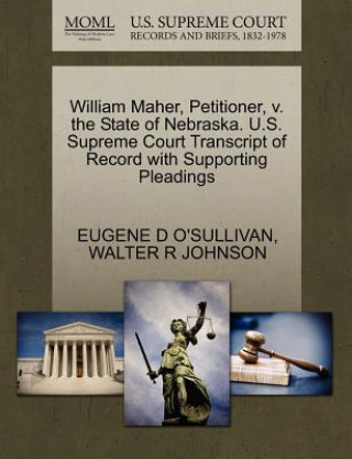 Kniha William Maher, Petitioner, V. the State of Nebraska. U.S. Supreme Court Transcript of Record with Supporting Pleadings Walter R Johnson