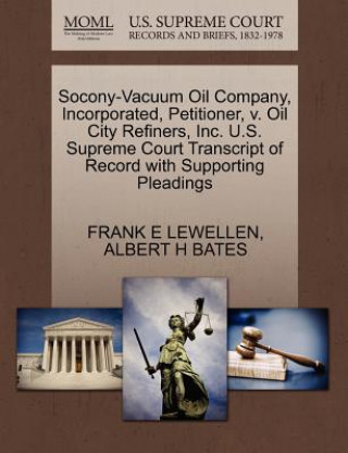 Книга Socony-Vacuum Oil Company, Incorporated, Petitioner, V. Oil City Refiners, Inc. U.S. Supreme Court Transcript of Record with Supporting Pleadings Frank E Lewellen