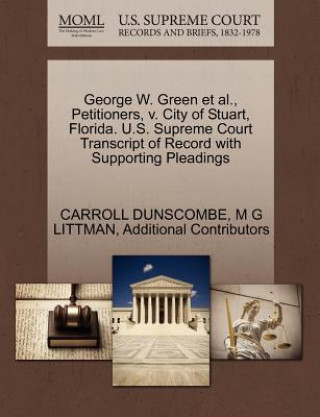 Książka George W. Green et al., Petitioners, V. City of Stuart, Florida. U.S. Supreme Court Transcript of Record with Supporting Pleadings Additional Contributors