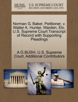 Carte Norman G. Baker, Petitioner, V. Walter A. Hunter, Warden, Etc. U.S. Supreme Court Transcript of Record with Supporting Pleadings Additional Contributors