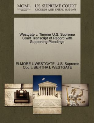 Könyv Westgate V. Timmer U.S. Supreme Court Transcript of Record with Supporting Pleadings Bertha L Westgate