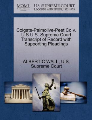 Kniha Colgate-Palmolive-Peet Co V. U S U.S. Supreme Court Transcript of Record with Supporting Pleadings Albert C Wall