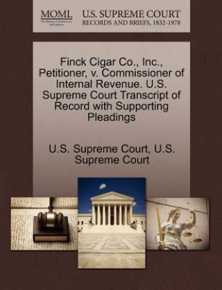 Książka Finck Cigar Co., Inc., Petitioner, V. Commissioner of Internal Revenue. U.S. Supreme Court Transcript of Record with Supporting Pleadings 