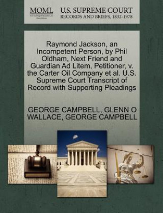 Carte Raymond Jackson, an Incompetent Person, by Phil Oldham, Next Friend and Guardian Ad Litem, Petitioner, V. the Carter Oil Company et al. U.S. Supreme C Glenn O Wallace