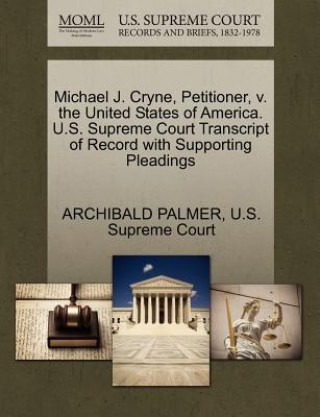 Könyv Michael J. Cryne, Petitioner, V. the United States of America. U.S. Supreme Court Transcript of Record with Supporting Pleadings Archibald Palmer