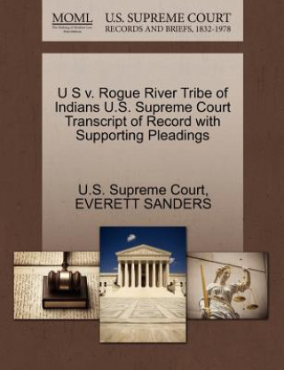 Книга U S V. Rogue River Tribe of Indians U.S. Supreme Court Transcript of Record with Supporting Pleadings Everett Sanders