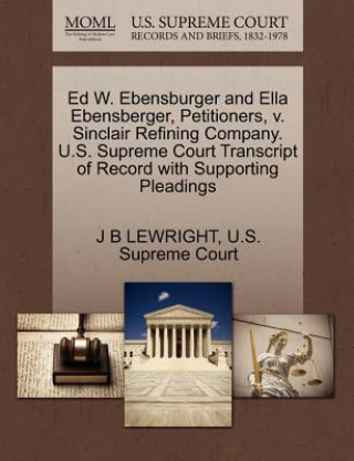 Carte Ed W. Ebensburger and Ella Ebensberger, Petitioners, V. Sinclair Refining Company. U.S. Supreme Court Transcript of Record with Supporting Pleadings J B Lewright