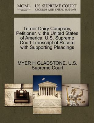 Книга Turner Dairy Company, Petitioner, V. the United States of America. U.S. Supreme Court Transcript of Record with Supporting Pleadings Myer H Gladstone