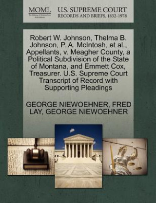 Kniha Robert W. Johnson, Thelma B. Johnson, P. A. McIntosh, et al., Appellants, V. Meagher County, a Political Subdivision of the State of Montana, and Emme Fred Lay