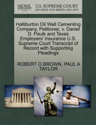 Książka Halliburton Oil Well Cementing Company, Petitioner, V. Daniel D. Paulk and Texas Employers' Insurance U.S. Supreme Court Transcript of Record with Sup Taylor