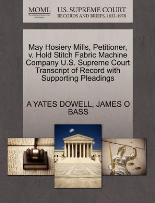 Książka May Hosiery Mills, Petitioner, V. Hold Stitch Fabric Machine Company U.S. Supreme Court Transcript of Record with Supporting Pleadings James O Bass