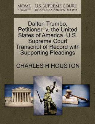 Buch Dalton Trumbo, Petitioner, V. the United States of America. U.S. Supreme Court Transcript of Record with Supporting Pleadings Charles H Houston