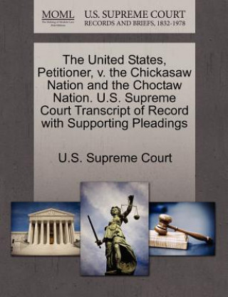 Książka United States, Petitioner, V. the Chickasaw Nation and the Choctaw Nation. U.S. Supreme Court Transcript of Record with Supporting Pleadings 