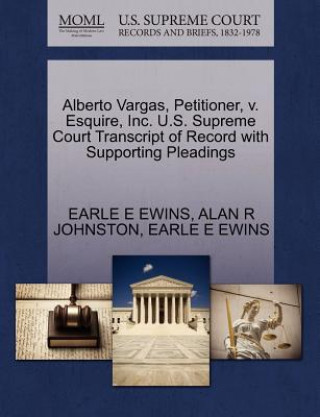 Kniha Alberto Vargas, Petitioner, V. Esquire, Inc. U.S. Supreme Court Transcript of Record with Supporting Pleadings Alan R Johnston