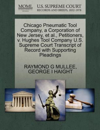 Βιβλίο Chicago Pneumatic Tool Company, a Corporation of New Jersey, et al., Petitioners, V. Hughes Tool Company U.S. Supreme Court Transcript of Record with George I Haight