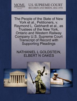 Knjiga People of the State of New York Et Al., Petitioners, V. Raymond L. Gebhardt Et Al., as Trustees of the New York, Ontario and Western Railway Company U Elbert N Oakes