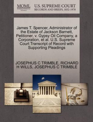 Książka James T. Spencer, Administrator of the Estate of Jackson Barnett, Petitioner, V. Gypsy Oil Company, a Corporation, et al. U.S. Supreme Court Transcrip Richard H Wills
