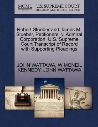 Carte Robert Stueber and James M. Stueber, Petitioners, V. Admiral Corporation. U.S. Supreme Court Transcript of Record with Supporting Pleadings W McNeil Kennedy