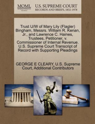 Książka Trust U/W of Mary Lily (Flagler) Bingham, Messrs. William R. Kenan, Jr., and Lawrence C. Haines, Trustees, Petitioner, V. Commissioner of Internal Rev Additional Contributors