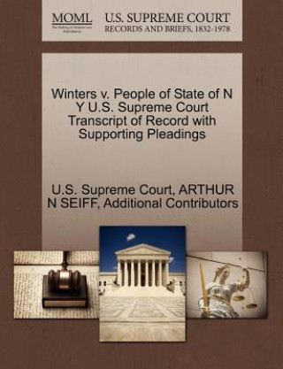 Carte Winters V. People of State of N y U.S. Supreme Court Transcript of Record with Supporting Pleadings Additional Contributors