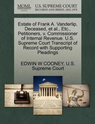 Carte Estate of Frank A. Vanderlip, Deceased, et al., Etc., Petitioners, V. Commissioner of Internal Revenue. U.S. Supreme Court Transcript of Record with S Edwin W Cooney