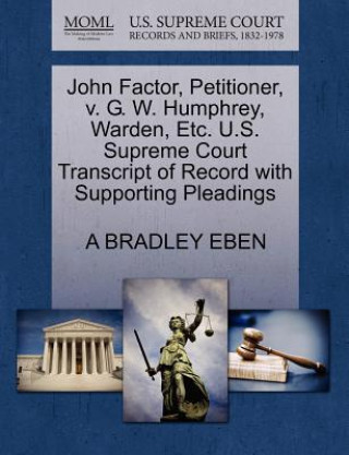 Kniha John Factor, Petitioner, V. G. W. Humphrey, Warden, Etc. U.S. Supreme Court Transcript of Record with Supporting Pleadings A Bradley Eben