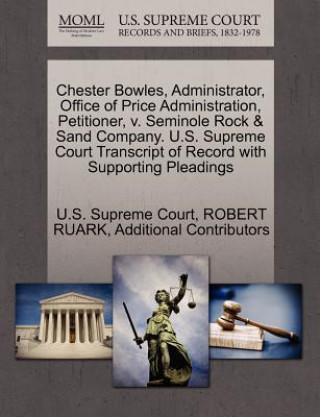 Kniha Chester Bowles, Administrator, Office of Price Administration, Petitioner, V. Seminole Rock & Sand Company. U.S. Supreme Court Transcript of Record wi Additional Contributors