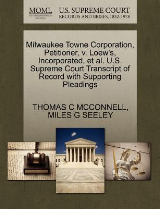 Libro Milwaukee Towne Corporation, Petitioner, V. Loew's, Incorporated, Et Al. U.S. Supreme Court Transcript of Record with Supporting Pleadings Miles G Seeley