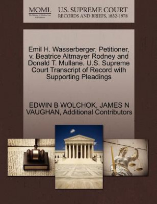 Könyv Emil H. Wasserberger, Petitioner, V. Beatrice Altmayer Rodney and Donald T. Mullane. U.S. Supreme Court Transcript of Record with Supporting Pleadings Additional Contributors