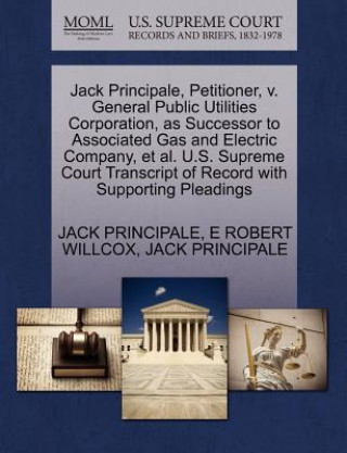 Knjiga Jack Principale, Petitioner, V. General Public Utilities Corporation, as Successor to Associated Gas and Electric Company, Et Al. U.S. Supreme Court T E Robert Willcox