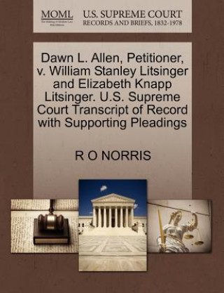 Könyv Dawn L. Allen, Petitioner, V. William Stanley Litsinger and Elizabeth Knapp Litsinger. U.S. Supreme Court Transcript of Record with Supporting Pleadin R O Norris