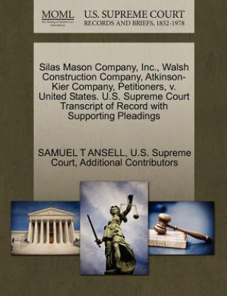 Kniha Silas Mason Company, Inc., Walsh Construction Company, Atkinson-Kier Company, Petitioners, V. United States. U.S. Supreme Court Transcript of Record w Additional Contributors