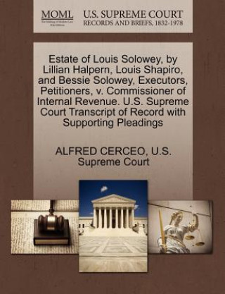 Knjiga Estate of Louis Solowey, by Lillian Halpern, Louis Shapiro, and Bessie Solowey, Executors, Petitioners, V. Commissioner of Internal Revenue. U.S. Supr Alfred Cerceo