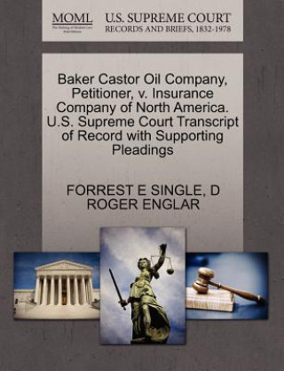 Könyv Baker Castor Oil Company, Petitioner, V. Insurance Company of North America. U.S. Supreme Court Transcript of Record with Supporting Pleadings D Roger Englar