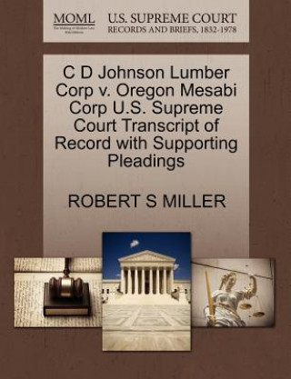 Carte C D Johnson Lumber Corp V. Oregon Mesabi Corp U.S. Supreme Court Transcript of Record with Supporting Pleadings Robert S Miller