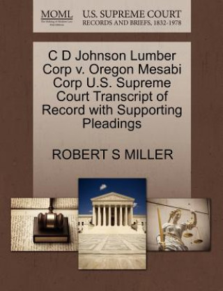 Livre C D Johnson Lumber Corp V. Oregon Mesabi Corp U.S. Supreme Court Transcript of Record with Supporting Pleadings Robert S Miller