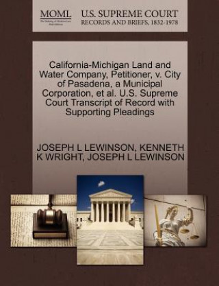 Carte California-Michigan Land and Water Company, Petitioner, V. City of Pasadena, a Municipal Corporation, et al. U.S. Supreme Court Transcript of Record w Kenneth K Wright