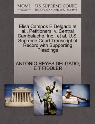 Book Elisa Campos E Delgado et al., Petitioners, V. Central Cambalache, Inc., et al. U.S. Supreme Court Transcript of Record with Supporting Pleadings E T Fiddler