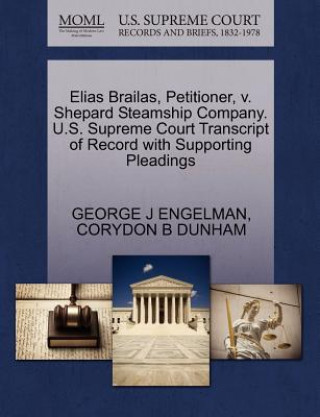 Kniha Elias Brailas, Petitioner, V. Shepard Steamship Company. U.S. Supreme Court Transcript of Record with Supporting Pleadings Corydon B Dunham