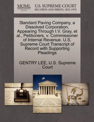 Kniha Standard Paving Company, a Dissolved Corporation, Appearing Through I.V. Gray, Et Al., Petitioners, V. Commissioner of Internal Revenue. U.S. Supreme Gentry Lee