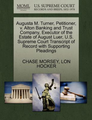 Książka Augusta M. Turner, Petitioner, V. Alton Banking and Trust Company, Executor of the Estate of August Luer, U.S. Supreme Court Transcript of Record with Lon Hocker